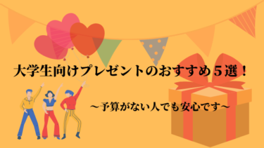 大学生向けプレゼントのおすすめ5選！自分の経験から厳選しました【予算なくてもOK】